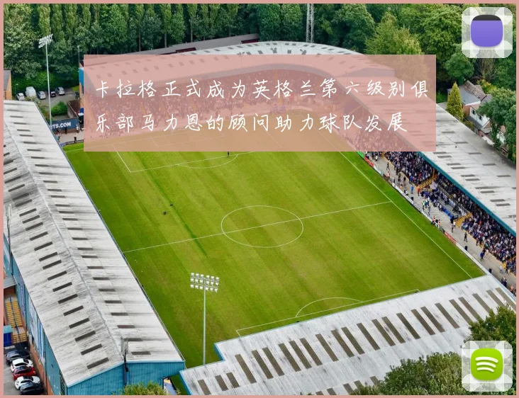 卡拉格正式成为英格兰第六级别俱乐部马力恩的顾问助力球队发展